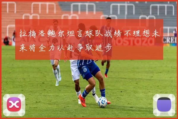 拉梅洛鲍尔坦言球队战绩不理想未来将全力以赴争取进步