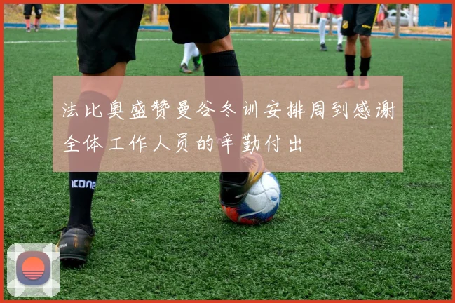 法比奥盛赞曼谷冬训安排周到感谢全体工作人员的辛勤付出