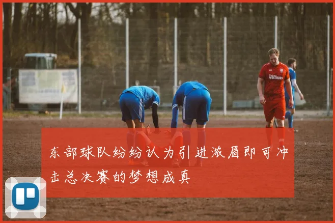 东部球队纷纷认为引进浓眉即可冲击总决赛的梦想成真