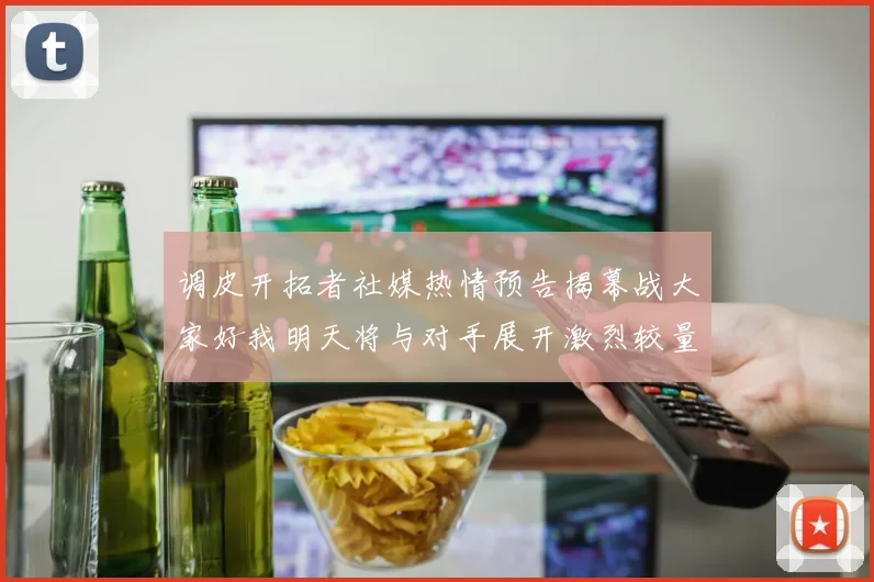 调皮开拓者社媒热情预告揭幕战大家好我明天将与对手展开激烈较量