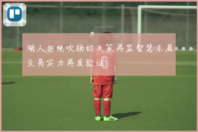湖人拒绝吹杨的决策再显智慧东眉交易实力再度验证